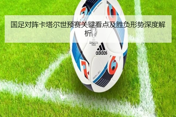 国足对阵卡塔尔世预赛关键看点及胜负形势深度解析 - XINGKONG SPORTS